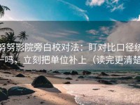 努努影院旁白校对法：盯对比口径统一吗，立刻把单位补上（读完更清楚）