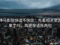 神马影院快读不快信：先看相关变因果了吗，再把导语拆两句