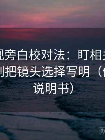 柚子影视旁白校对法：盯相关变因果吗，立刻把镜头选择写明（像翻折页说明书）