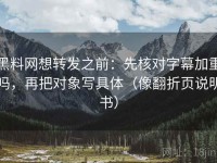 黑料网想转发之前：先核对字幕加重吗，再把对象写具体（像翻折页说明书）