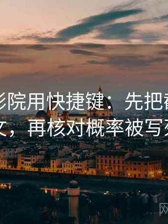 读欧乐影院用快捷键：先把截图补上下文，再核对概率被写死吗
