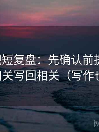 人人影视短复盘：先确认前提漏写吗，再把相关写回相关（写作也能用）