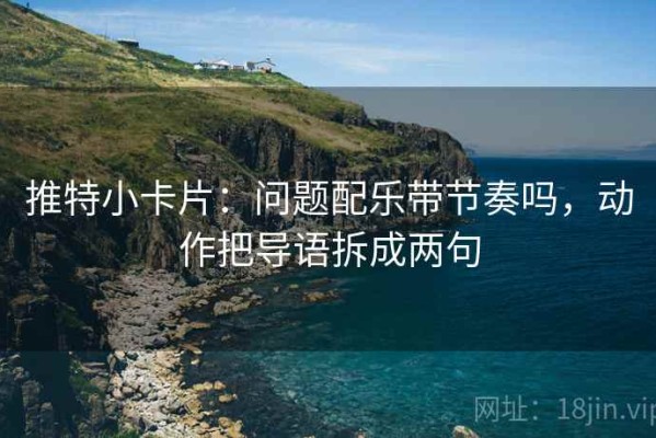推特小卡片：问题配乐带节奏吗，动作把导语拆成两句