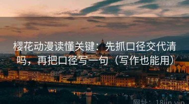 樱花动漫读懂关键：先抓口径交代清吗，再把口径写一句（写作也能用）