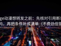 age动漫想转发之前：先核对引用断章吗，再把条件补成清单（不费劲但管用）
