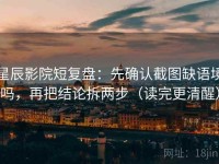 星辰影院短复盘：先确认截图缺语境吗，再把结论拆两步（读完更清醒）