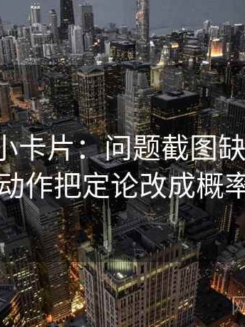 爱一帆小卡片：问题截图缺语境吗，动作把定论改成概率