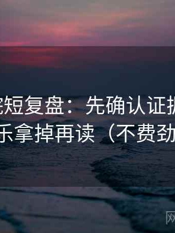 星空影院短复盘：先确认证据够用吗，再把配乐拿掉再读（不费劲但管用）