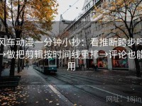 风车动漫一分钟小抄：看推断跨步吗→做把剪辑按时间线重排→评论也能用