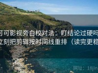 可可影视旁白校对法：盯结论过硬吗，立刻把剪辑按时间线重排（读完更稳）