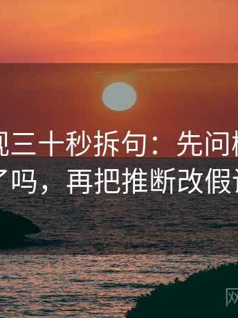 番茄影视三十秒拆句：先问概率说死了吗，再把推断改假设