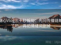 糖心Vlog三十秒拆句：先问传播链断了吗，再把情绪词删掉