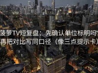 菠萝TV短复盘：先确认单位标明吗，再把对比写同口径（像三点提示卡）