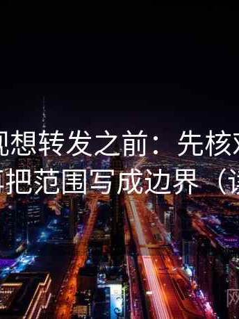 星辰影视想转发之前：先核对结尾强收吗，再把范围写成边界（读完更稳）
