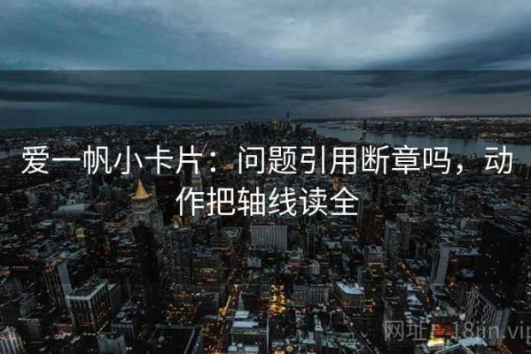 爱一帆小卡片：问题引用断章吗，动作把轴线读全