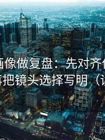 虫虫漫画像做复盘：先对齐传播链断了吗，再把镜头选择写明（读完更稳）