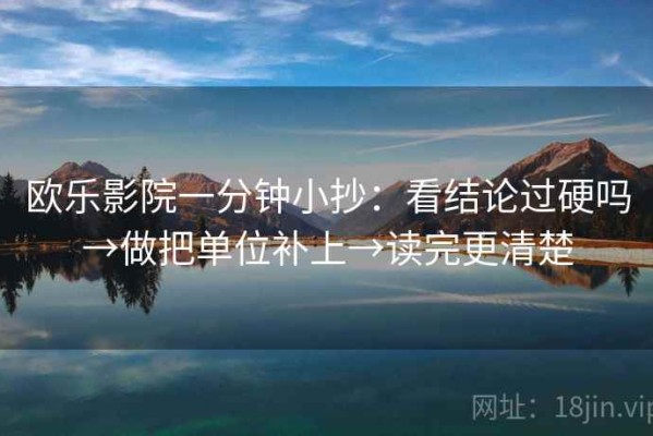 欧乐影院一分钟小抄：看结论过硬吗→做把单位补上→读完更清楚