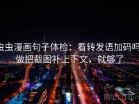 虫虫漫画句子体检：看转发语加码吗，做把截图补上下文，就够了