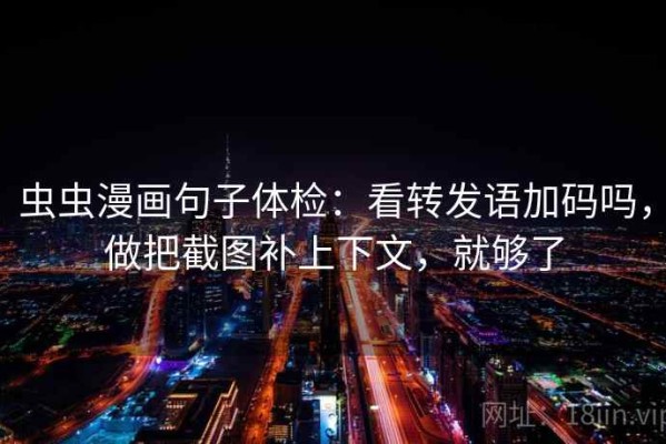 虫虫漫画句子体检：看转发语加码吗，做把截图补上下文，就够了